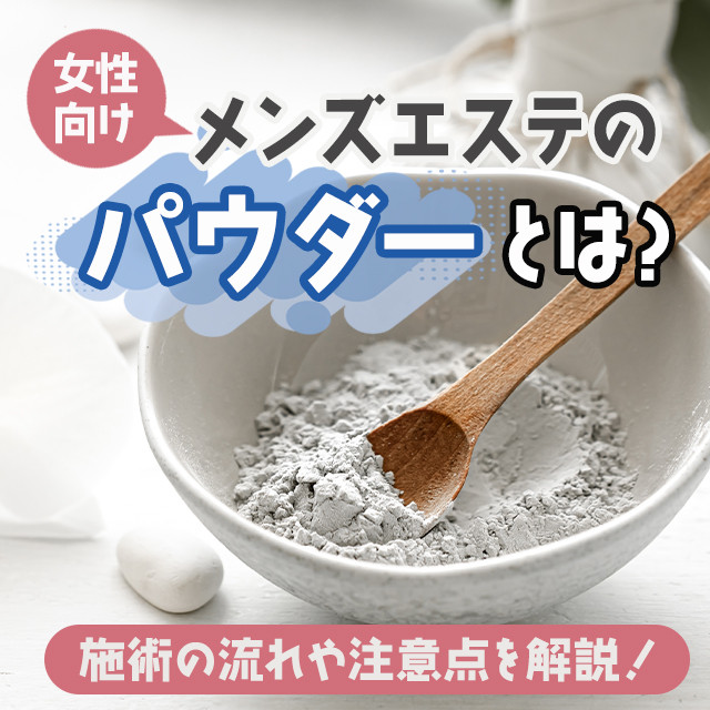 メンエスリクルートメンズエステお仕事コラム/メンズエステ求人特集記事(カテゴリ:コラム) 女性向け|メンズエステのパウダーとは?施術の流れや注意点を解説!画像